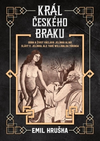 Kniha - Král českého braku - Doba a život Václava Jelínka alias Slávy V. Jelínka, ale také Willibalda Yöringa