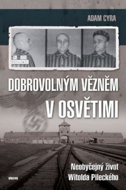 Obrázok - Dobrovolným vězněm v Osvětimi - Neobyčejný život Witolda Pileckého