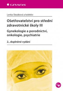 Obrázok - Ošetřovatelství pro střední zdravotnické školy III – Gynekologie a porodnictví, onkologie, psychiatrie