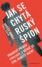 Kniha - Jak se chytá ruský špion - Pravdivý příběh civilisty, z něhož se stal dvojitý agent