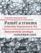 Kniha - Paměť a trauma pohledem humanitních věd - Komentovaná antologie teoretických textů