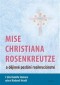 Kniha - Mise Christiana Rosenkreutze a dějinné poslání rosikruciánství